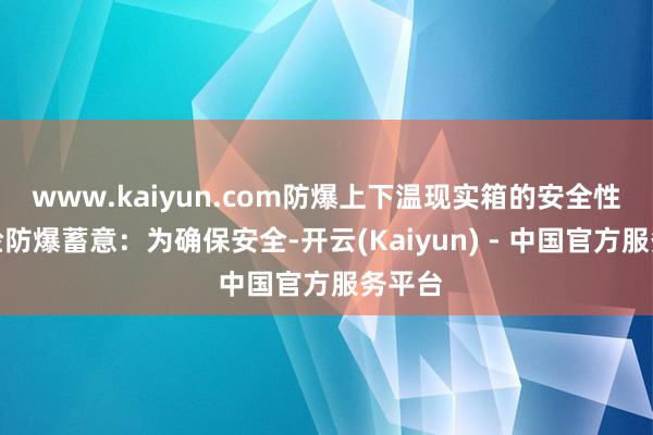 www.kaiyun.com防爆上下温现实箱的安全性能保险防爆蓄意:为确保安全-开云(Kaiyun) - 中国官方服务平台