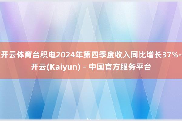 开云体育台积电2024年第四季度收入同比增长37%-开云(Kaiyun) - 中国官方服务平台