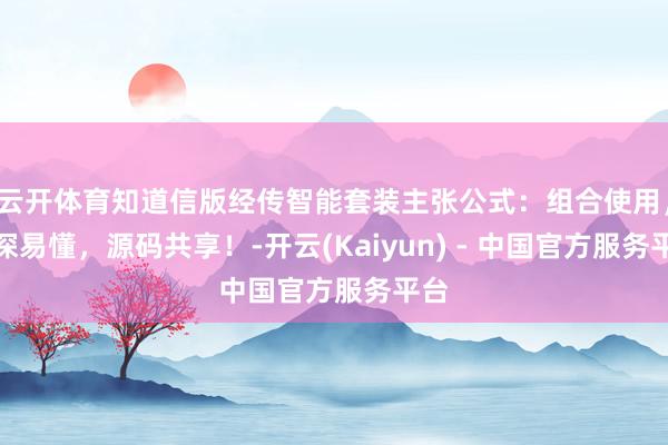 云开体育知道信版经传智能套装主张公式：组合使用，精深易懂，源码共享！-开云(Kaiyun) - 中国官方服务平台