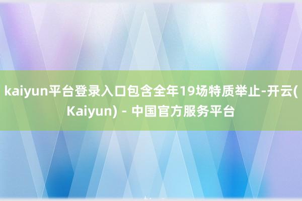 kaiyun平台登录入口包含全年19场特质举止-开云(Kaiyun) - 中国官方服务平台