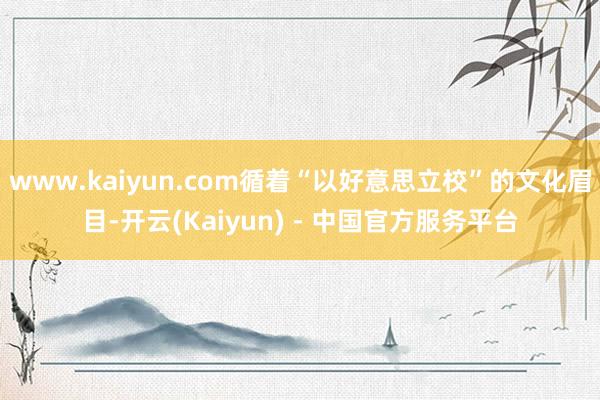www.kaiyun.com循着“以好意思立校”的文化眉目-开云(Kaiyun) - 中国官方服务平台